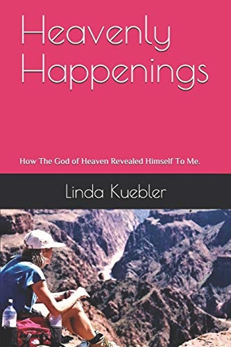 Heavenly Happenings How The God of Heaven Revealed Himself To Me