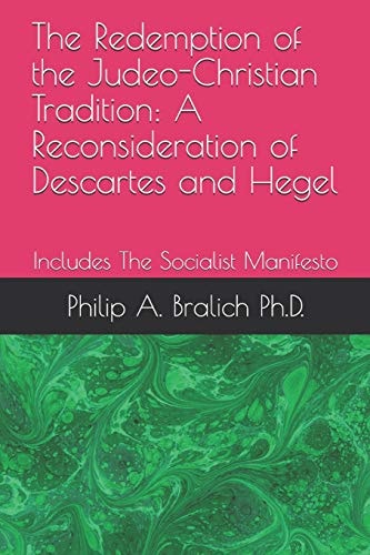 The Redemption of the Judeo-Christian Tradition A Reconsideration of Descartes and Hegel: Includes the Socialist Manifesto