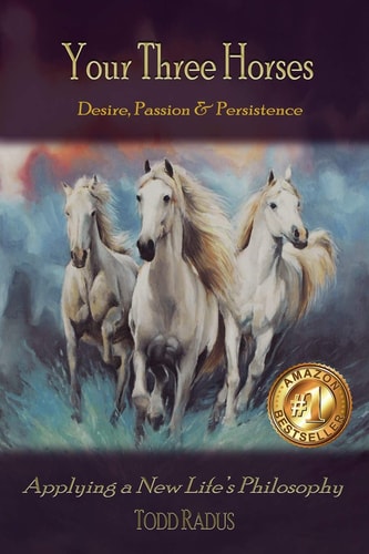 Your Three Horses Desire, Passion and Persistence, Applying a New Life's Philosophy