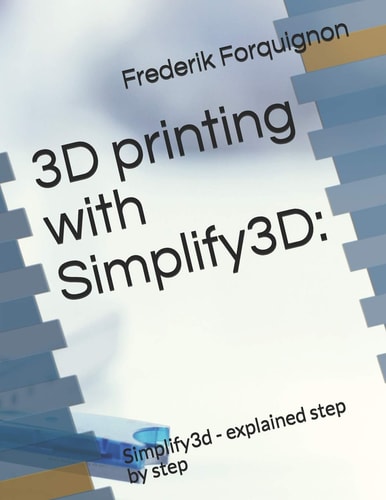 3D Printing with Simplify3d : Simplify3d - Explained Step by Step