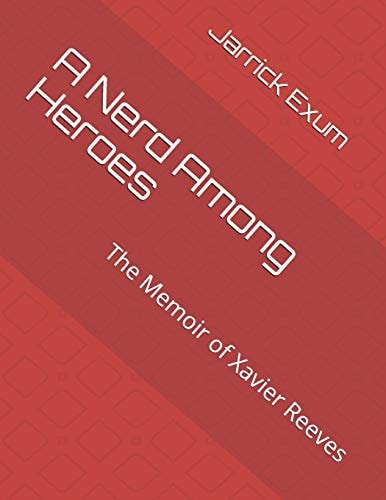 A Nerd Among Heroes The Memoir of Xavier Reeves