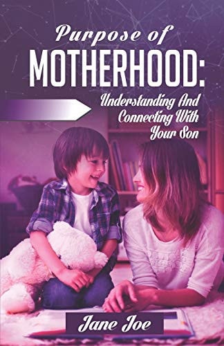 Purpose of Motherhood Understanding and Connecting with Your Son