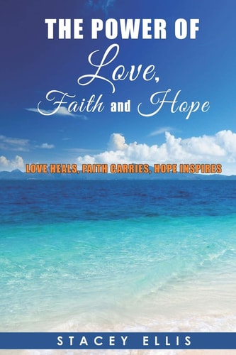 The Power of Love, Faith and Hope Love Heals, Faith Carries, Hope Inspires