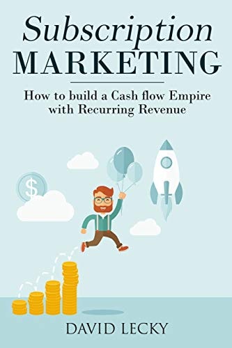 Subscription Marketing How to Build a Cash Flow Empire with Recurring Revenue