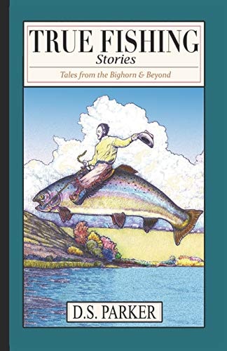 True Fishing Stories Tales from the Big Horn & Beyond
