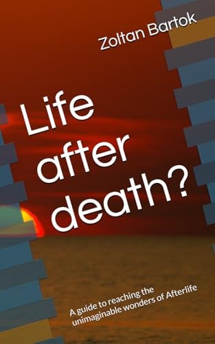 Life After Death? A Guide to Reaching the Unimaginable Wonders of Afterlife