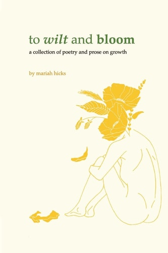 To Wilt and Bloom A Collection of Poetry and Prose on Growth