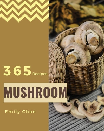 Mushroom Recipes 365 Enjoy 365 Days with Amazing Mushroom Recipes in Your Own Mushroom Cookbook! [book 1]