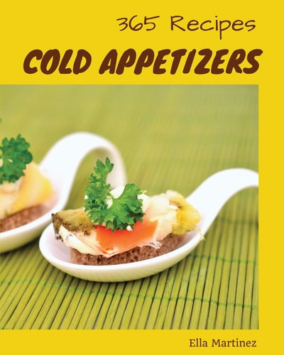 Cold Appetizers 365 Enjoy 365 Days with Amazing Cold Appetizer Recipes in Your Own Cold Appetizer Cookbook! [book 1]