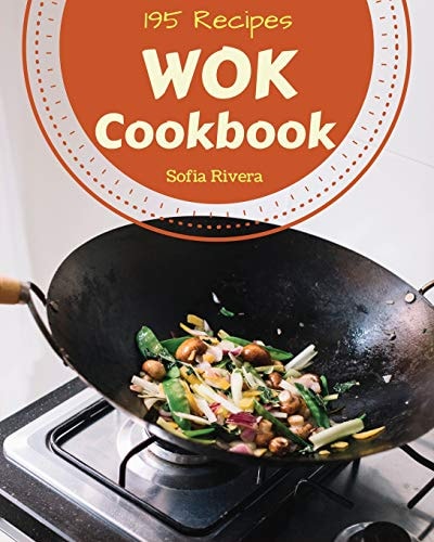 Wok Cookbook 195 Enjoy 195 Days with Amazing Wok Recipes in Your Own Wok Cookbook! [book 1]