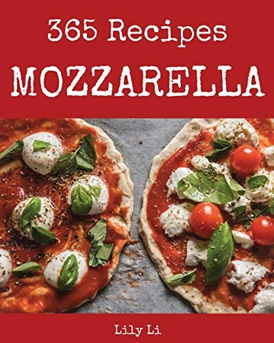 Mozzarella 365 Enjoy 365 Days with Amazing Mozzarella Recipes in Your Own Mozzarella Cookbook! [book 1]