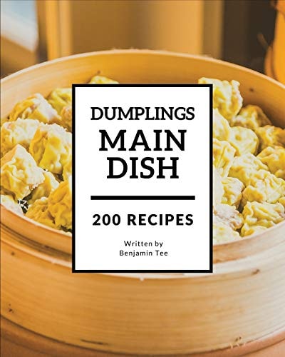 Dumplings for Main Dish 200 Enjoy 200 Days with Amazing Dumplings for Main Dish Recipes in Your Own Dumplings for Main Dish Cookbook! [book 1]