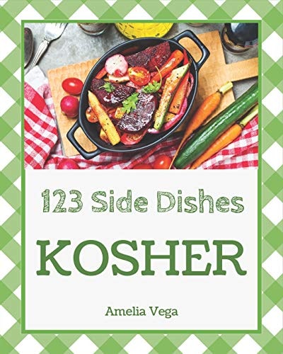 Kosher Side Dishes 123 Enjoy 123 Days with Amazing Kosher Side Dish Recipes in Your Own Kosher Side Dish Cookbook! [book 1]