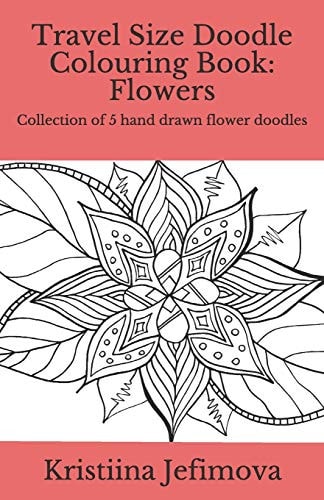 Travel Size Doodle Colouring Book: Flowers Collection of 5 Hand Drawn Flower Doodles
