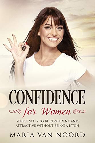 Confidence for Women Simple Steps to Be Confident and Attractive Without Being a B*tch