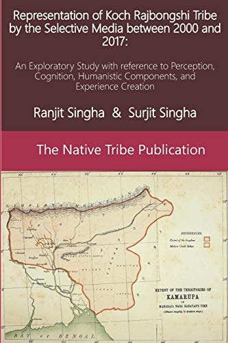 Representation of Koch Rajbongshi Tribe by the Selective Media Between 2000 And 2017: An Exploratory Study with Reference to Perception, Cognition, Humanistic Components, and Experience Creation