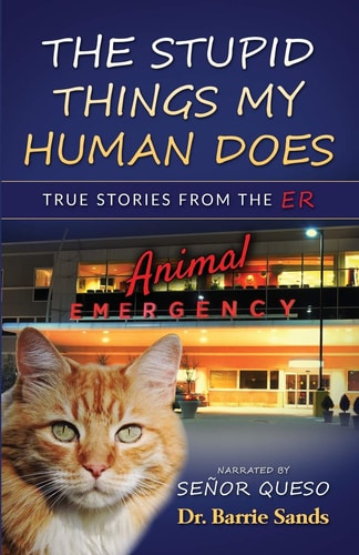 The Stupid Things My Human Does True Stories from the Animal ER
