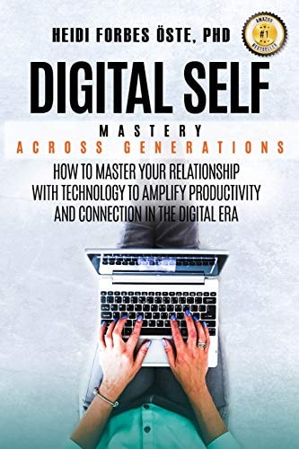 Digital Self Mastery Across Generations How to Master Your Relationship with Technology to Amplify Productivity and Connection in the Digital Era