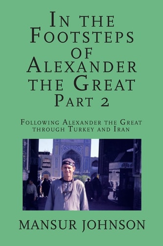 In the Footsteps of Alexander the Great, Part 2 Following Alexander the Great Through Southern Turkey and Iran