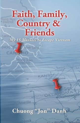 Faith, Family, Country & Friends My 15 Minutes to Escape Vietnam