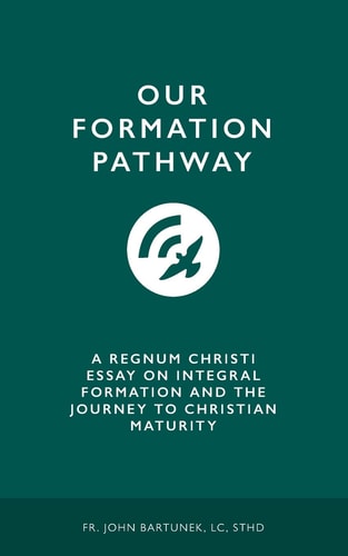 Our Formation Pathway A Regnum Christi Essay on Integral Formation and the Journey to Christian Maturity