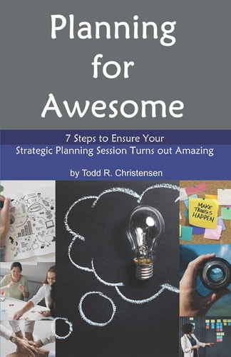 Planning for Awesome 7 Steps to Ensure Your Strategic Planning Session Turns Out Amazing