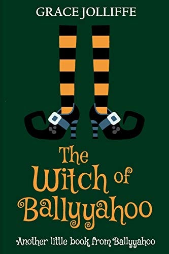 The Witch of Ballyyahoo A Funny Witchy Fantasy Story for Children.