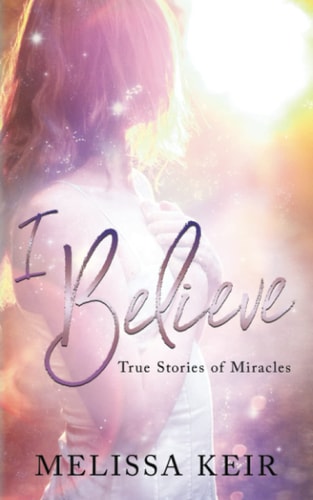 I Believe True Stories of Miracles