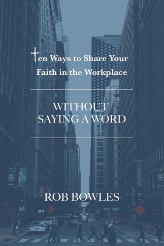 Ten Ways to Share Your Faith in the Workplace Without Saying a Word