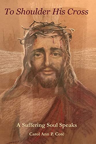 To Shoulder His Cross A Suffering Soul Speaks