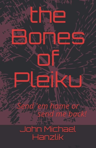 The Bones of Pleiku Send 'em Home Or Send Me Back