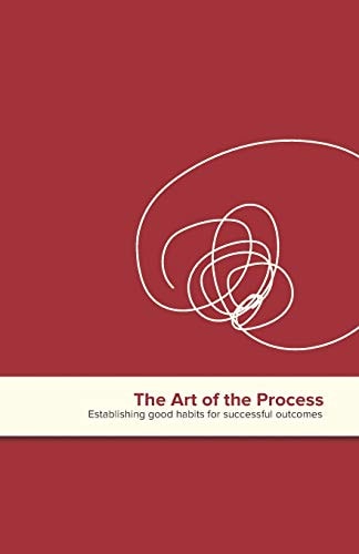 The Art of the Process Establishing Good Habits for Successful Outcomes