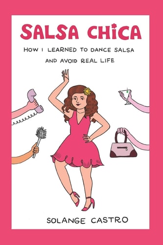 Salsa Chica How I Learned to Dance Salsa and Avoid Real Life