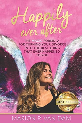 Happily Ever After The Magic Formula for Turning Your Divorce Into the Best Thing That Ever Happened to You