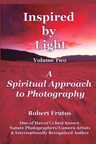 Inspired by Light A Spiritual Approach to Photography Volume Two