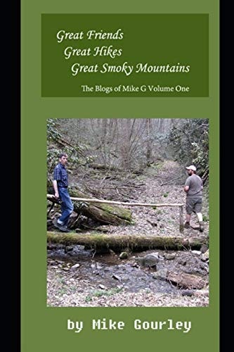 Great Friends, Great Hikes, Great Smoky Mountains The Blogs of Mike G Volume One
