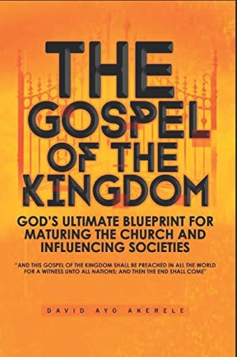 The Gospel of the Kingdom God's Ultimate Blueprint for Maturing the Church and Influencing Societies