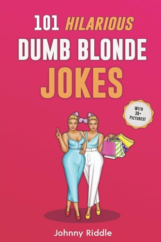 101 Hilarious Dumb Blonde Jokes Laugh Out Loud With These Funny Blondes Jokes: Even Your Blonde Friend Will LOL! (WITH 30+ PICTURES)
