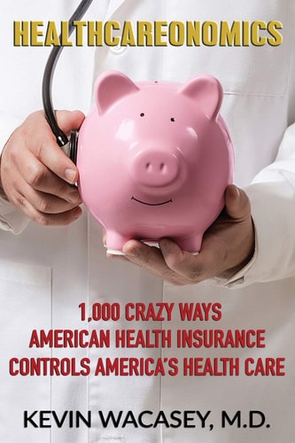 Healthcareonomics 1,000 Crazy Ways American Health Insurance Controls America's Health Care