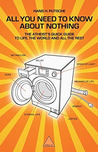 All You Need to Know about Nothing The Atheist's Quick Guide to Life, the World and All the Rest