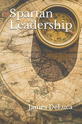 Spartan Leadership The Journey from Idea to Legacy.