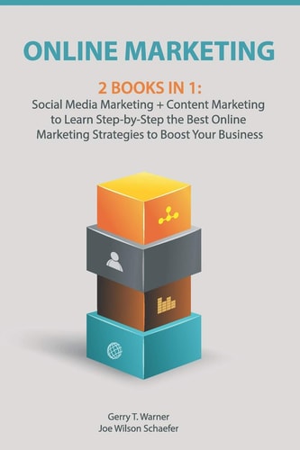 Online Marketing 2 Books in 1: Social Media Marketing + Content Marketing to Learn Step-By-Step the Best Online Marketing Strategies to Boost Your Business