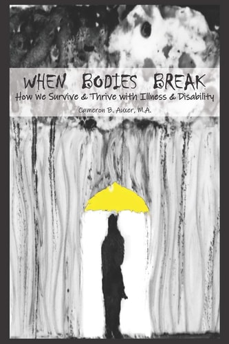 When Bodies Break How We Survive and Thrive with Illness and Disability