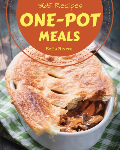 One-Pot Meals 365 Enjoy 365 Days with Amazing One-Pot Meal Recipes in Your Own One-Pot Meal Cookbook! [one Pot Pasta Cookbook, One Pot Mini Cookbook, One Pot Rice Cookbook] [book 1]