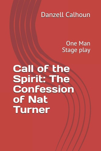 Call of the Spirit The Confession of Nat Turner: One Man Stage Play