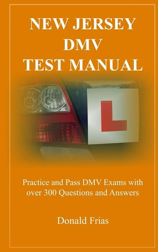 New Jersey DMV Test Manual Practice and Pass DMV Exams with Over 300 Questions and Answers