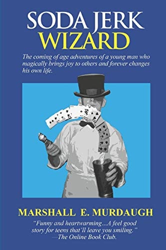 Soda Jerk Wizard The Coming-Of-Age Adventures of a High School Jokester Magician Who Brings Joy to Others That Forever Changes His Own Life