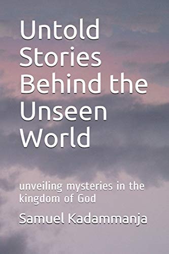 Untold Stories Behind the Unseen World Unveiling Mysteries in the Kingdom of God