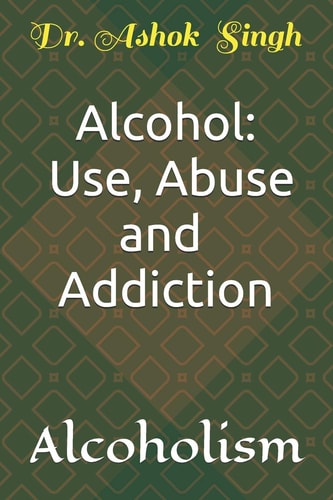 Alcohol Use, Abuse and Addiction: Alcoholism