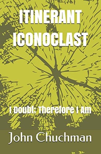 Itinerant Iconoclast I Doubt; Therefore I Am